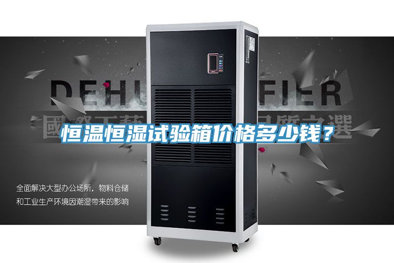 恒溫恒濕試驗(yàn)箱價(jià)格多少錢？