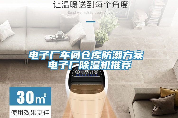 電子廠(chǎng)車(chē)間倉(cāng)庫(kù)防潮方案 電子廠(chǎng)除濕機(jī)推薦