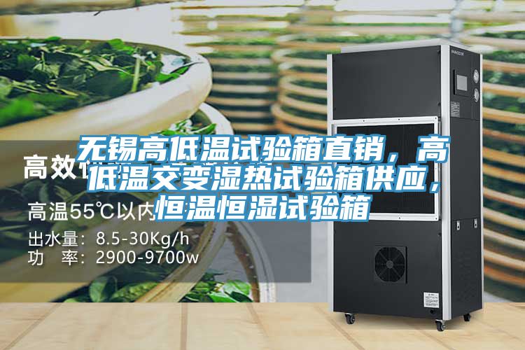 無錫高低溫試驗(yàn)箱直銷，高低溫交變濕熱試驗(yàn)箱供應(yīng)，恒溫恒濕試驗(yàn)箱