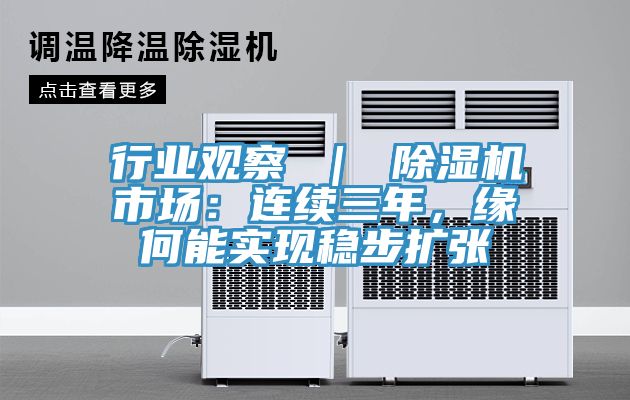 行業(yè)觀察 ｜ 除濕機市場：連續(xù)三年，緣何能實現(xiàn)穩(wěn)步擴張