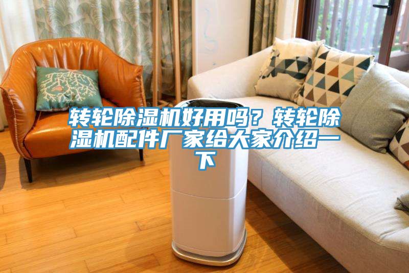 轉(zhuǎn)輪除濕機(jī)好用嗎？轉(zhuǎn)輪除濕機(jī)配件廠家給大家介紹一下