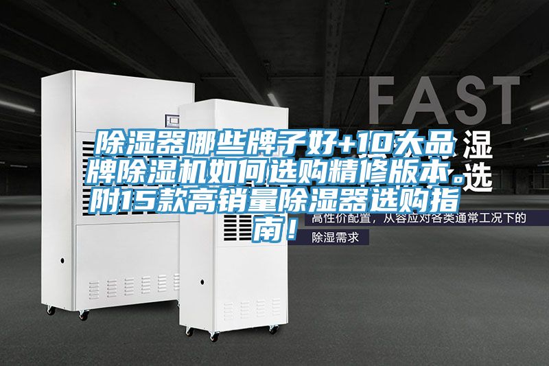 除濕器哪些牌子好+10大品牌除濕機(jī)如何選購精修版本。附15款高銷量除濕器選購指南！