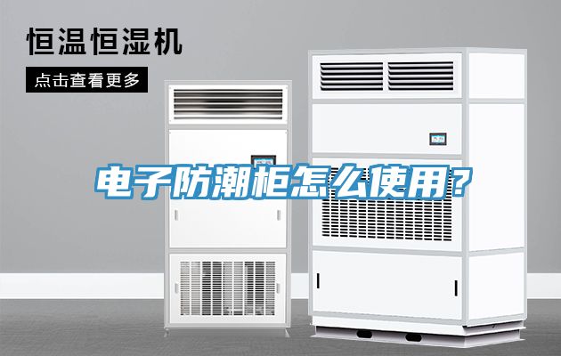 電子防潮柜怎么使用？
