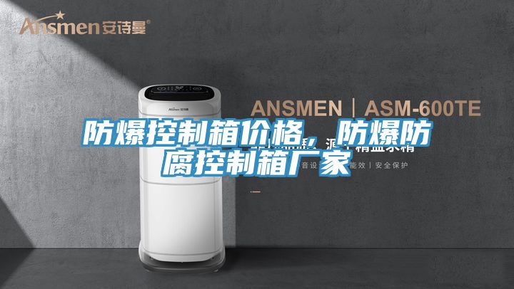 防爆控制箱價(jià)格，防爆防腐控制箱廠家