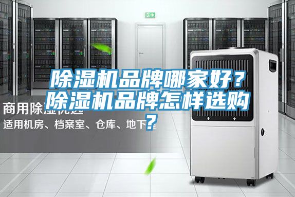 除濕機(jī)品牌哪家好？除濕機(jī)品牌怎樣選購？