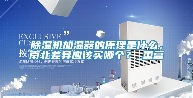 除濕機(jī)加濕器的原理是什么，南北差異應(yīng)該買哪個(gè)？_重復(fù)